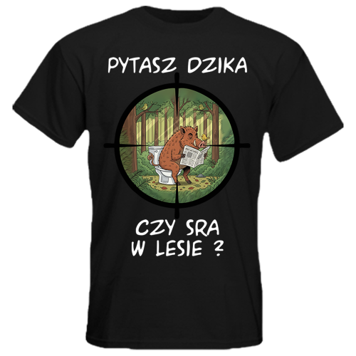 Koszulka Czarna PYTASZ DZIKA CZY SRA W LESIE?